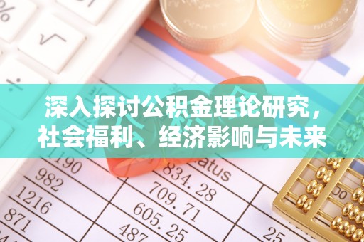宿松深入探讨公积金理论研究，社会福利、经济影响与未来展望