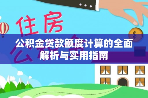 宿松公积金贷款额度计算的全面解析与实用指南