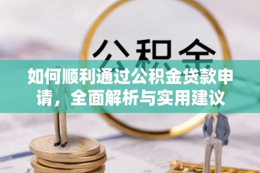 宿松如何顺利通过公积金贷款申请，全面解析与实用建议