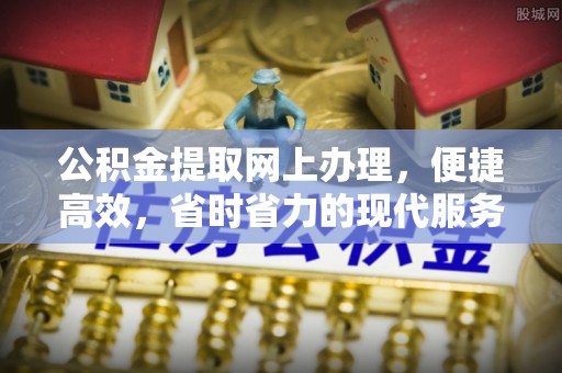 宿松公积金提取网上办理，便捷高效，省时省力的现代服务