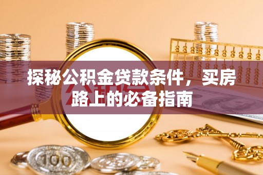 宿松探秘公积金贷款条件，买房路上的必备指南