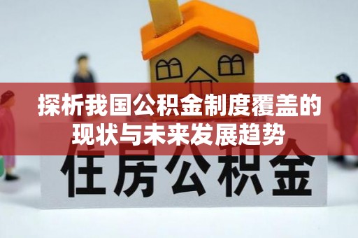 宿松探析我国公积金制度覆盖的现状与未来发展趋势