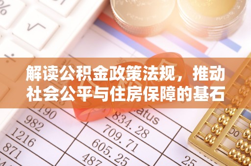 宿松解读公积金政策法规，推动社会公平与住房保障的基石