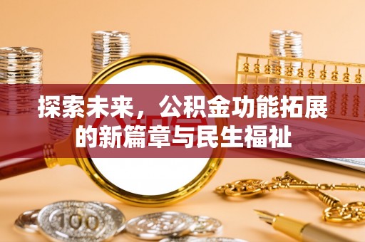 宿松探索未来，公积金功能拓展的新篇章与民生福祉