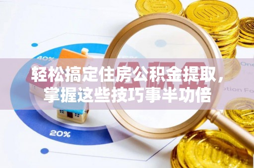宿松轻松搞定住房公积金提取，掌握这些技巧事半功倍