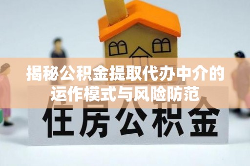 宿松揭秘公积金提取代办中介的运作模式与风险防范