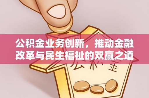 宿松公积金业务创新，推动金融改革与民生福祉的双赢之道