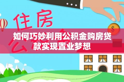 宿松如何巧妙利用公积金购房贷款实现置业梦想