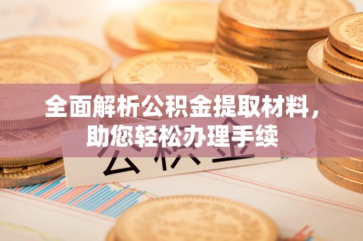 宿松全面解析公积金提取材料，助您轻松办理手续