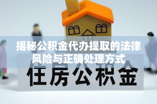 宿松揭秘公积金代办提取的法律风险与正确处理方式