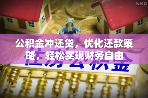 宿松公积金冲还贷，优化还款策略，轻松实现财务自由