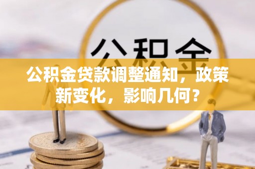 宿松公积金贷款调整通知，政策新变化，影响几何？