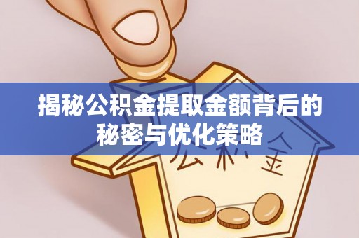 宿松揭秘公积金提取金额背后的秘密与优化策略