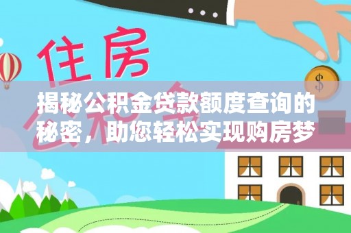 宿松揭秘公积金贷款额度查询的秘密，助您轻松实现购房梦想