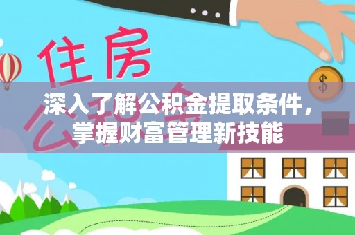 宿松深入了解公积金提取条件，掌握财富管理新技能