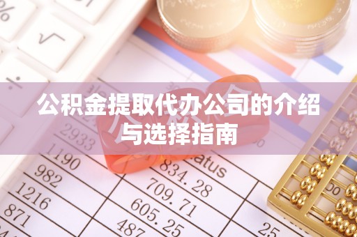 宿松公积金提取代办公司的介绍与选择指南
