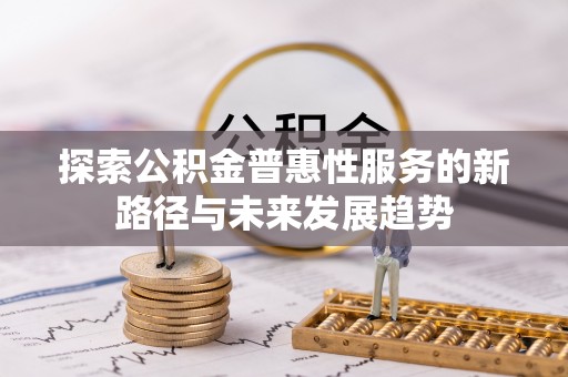 宿松探索公积金普惠性服务的新路径与未来发展趋势