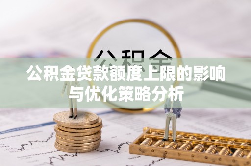 宿松公积金贷款额度上限的影响与优化策略分析