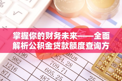 宿松掌握你的财务未来——全面解析公积金贷款额度查询方法