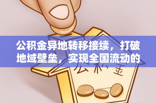 宿松公积金异地转移接续，打破地域壁垒，实现全国流动的便捷之道