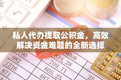 宿松私人代办提取公积金，高效解决资金难题的全新选择