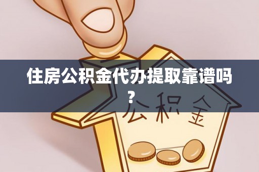 宿松住房公积金代办提取靠谱吗？
