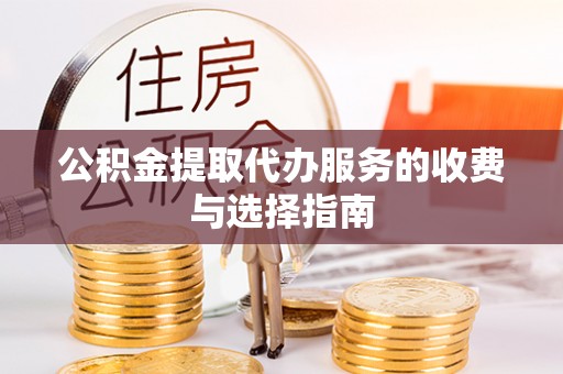 宿松公积金提取代办服务的收费与选择指南