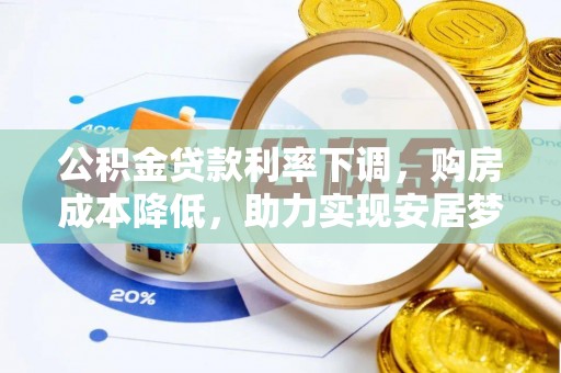 宿松公积金贷款利率下调，购房成本降低，助力实现安居梦想