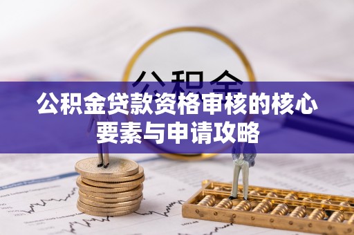 宿松公积金贷款资格审核的核心要素与申请攻略