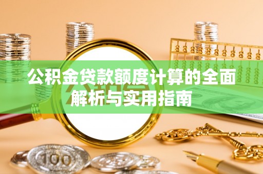 宿松公积金贷款额度计算的全面解析与实用指南