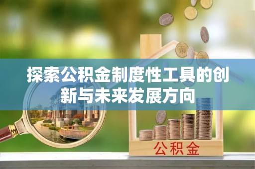 宿松探索公积金制度性工具的创新与未来发展方向