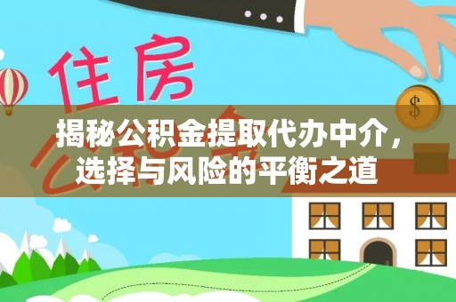宿松揭秘公积金提取代办中介，选择与风险的平衡之道