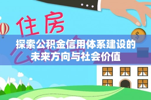 宿松探索公积金信用体系建设的未来方向与社会价值