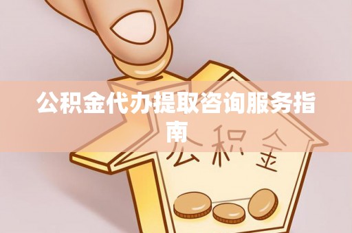 宿松公积金代办提取咨询服务指南