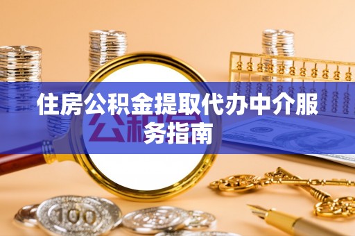宿松住房公积金提取代办中介服务指南