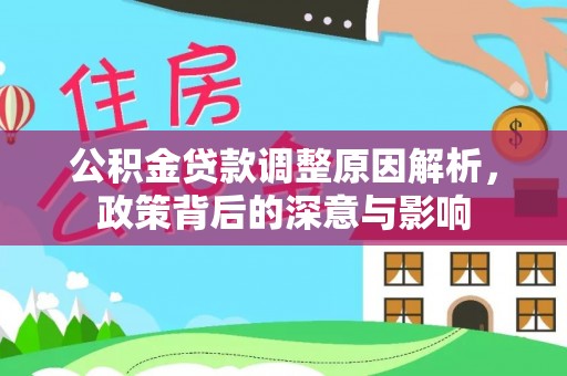 宿松公积金贷款调整原因解析，政策背后的深意与影响