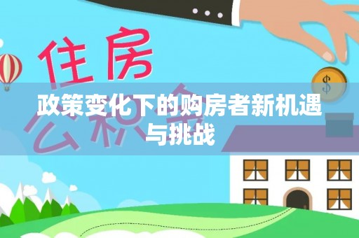 宿松政策变化下的购房者新机遇与挑战