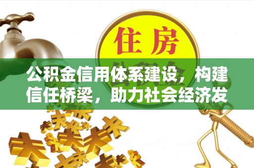 宿松公积金信用体系建设，构建信任桥梁，助力社会经济发展