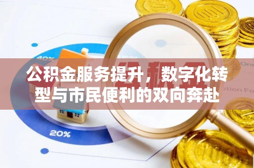 宿松公积金服务提升，数字化转型与市民便利的双向奔赴