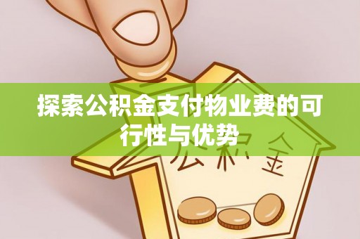 宿松探索公积金支付物业费的可行性与优势