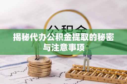 宿松揭秘代办公积金提取的秘密与注意事项