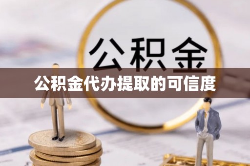 宿松公积金代办提取的可信度