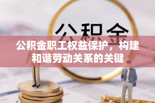宿松公积金职工权益保护，构建和谐劳动关系的关键