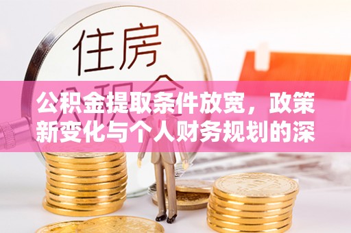 宿松公积金提取条件放宽，政策新变化与个人财务规划的深度解析