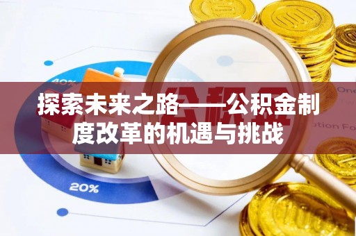 宿松探索未来之路——公积金制度改革的机遇与挑战