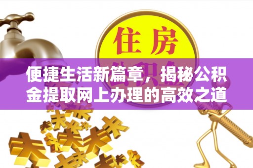 宿松便捷生活新篇章，揭秘公积金提取网上办理的高效之道