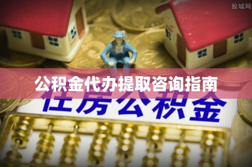 宿松公积金代办提取咨询指南