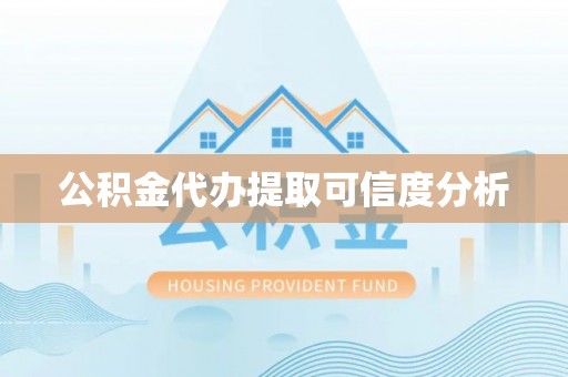 宿松公积金代办提取可信度分析