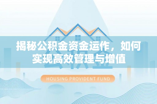 宿松揭秘公积金资金运作，如何实现高效管理与增值
