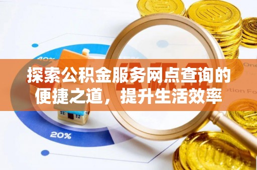 宿松探索公积金服务网点查询的便捷之道，提升生活效率